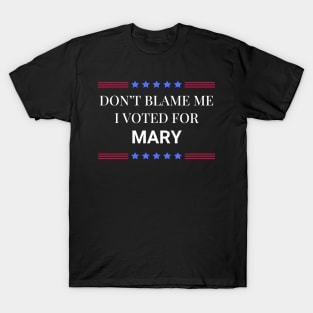 Don't Blame Me I Voted For Mary T-Shirt